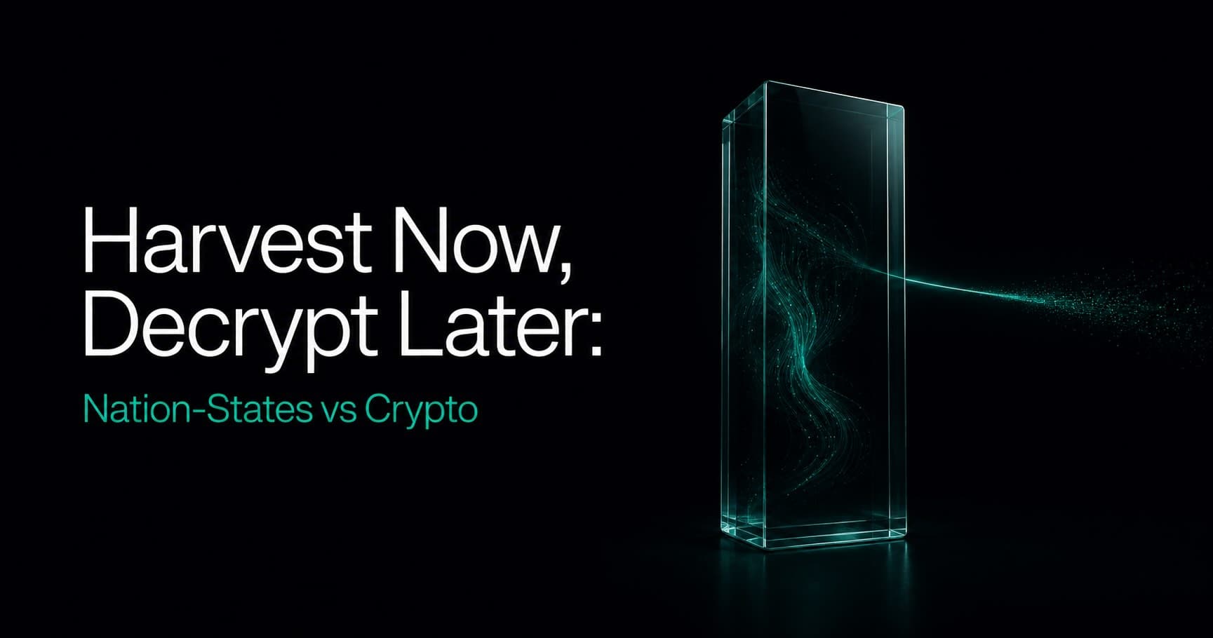 Transparent glass box containing flowing teal data streams with a teal laser beam shooting out to the right, heading "Harvest Now, Decrypt Later: Nation-States vs Crypto"