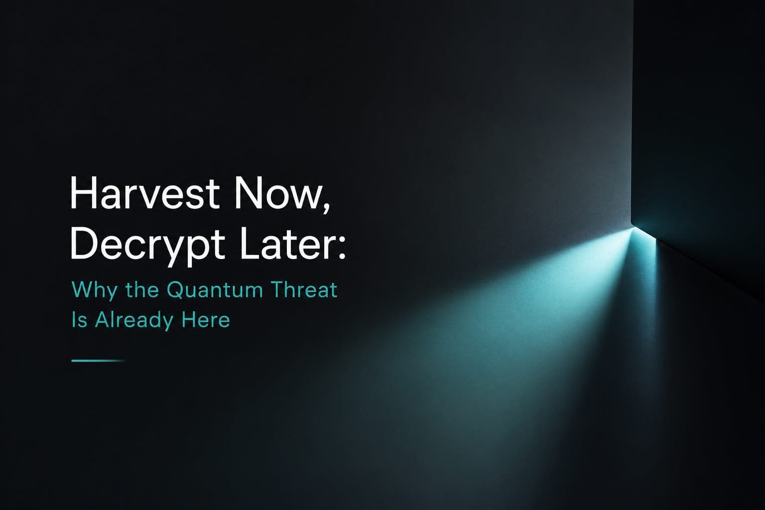 Dark interior with a diagonal teal light beam slanting from the upper right, heading "Harvest Now, Decrypt Later: Why the Quantum Threat Is Already Here"