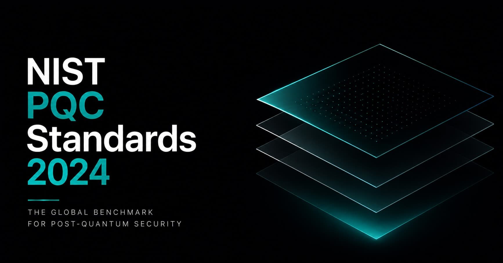 Three stacked glowing teal flat panel layers with a dot grid pattern on the top layer, heading "NIST PQC Standards 2024" and subtitle "The Global Benchmark for Post-Quantum Security"