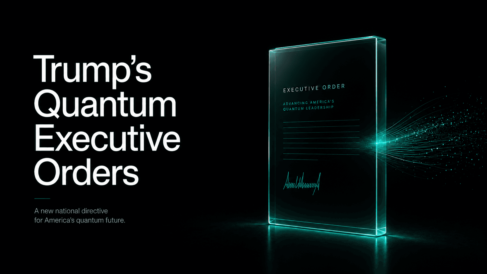 Frosted glass document plaque showing "EXECUTIVE ORDER" text and a signature, with teal particle glow, heading "Trump's Quantum Executive Orders"